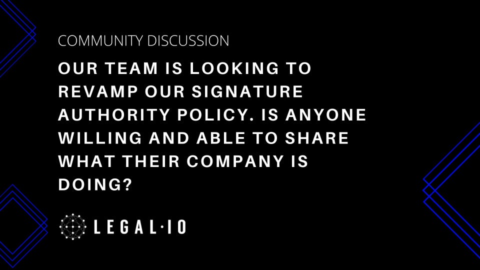 Community Perspectives: Hi everyone! Our team is looking to revamp our signature authority policy. Is anyone willing and able to share what their company is doing?