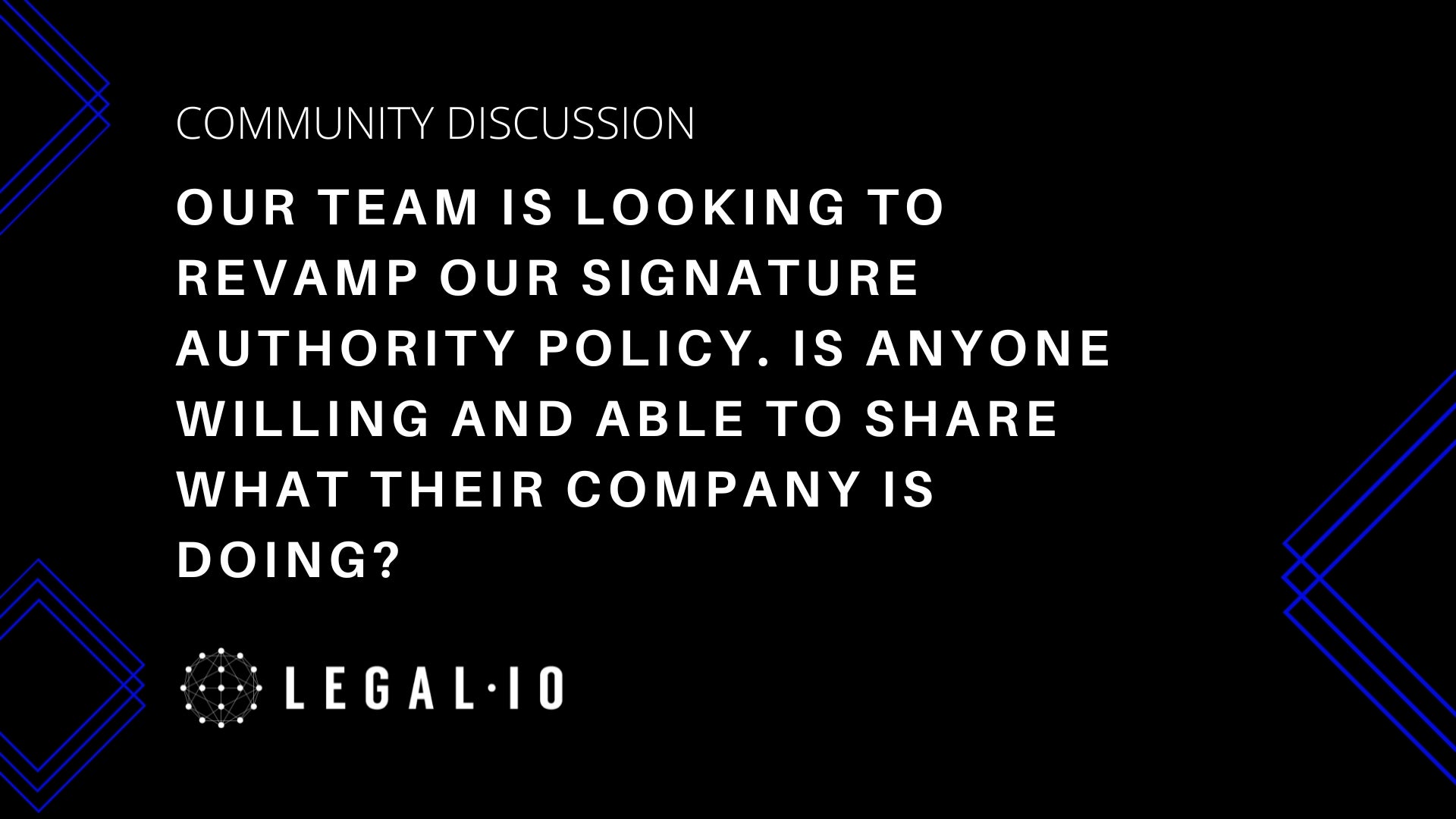 Community Perspectives: Hi everyone! Our team is looking to revamp our signature authority policy. Is anyone willing and able to share what their company is doing?