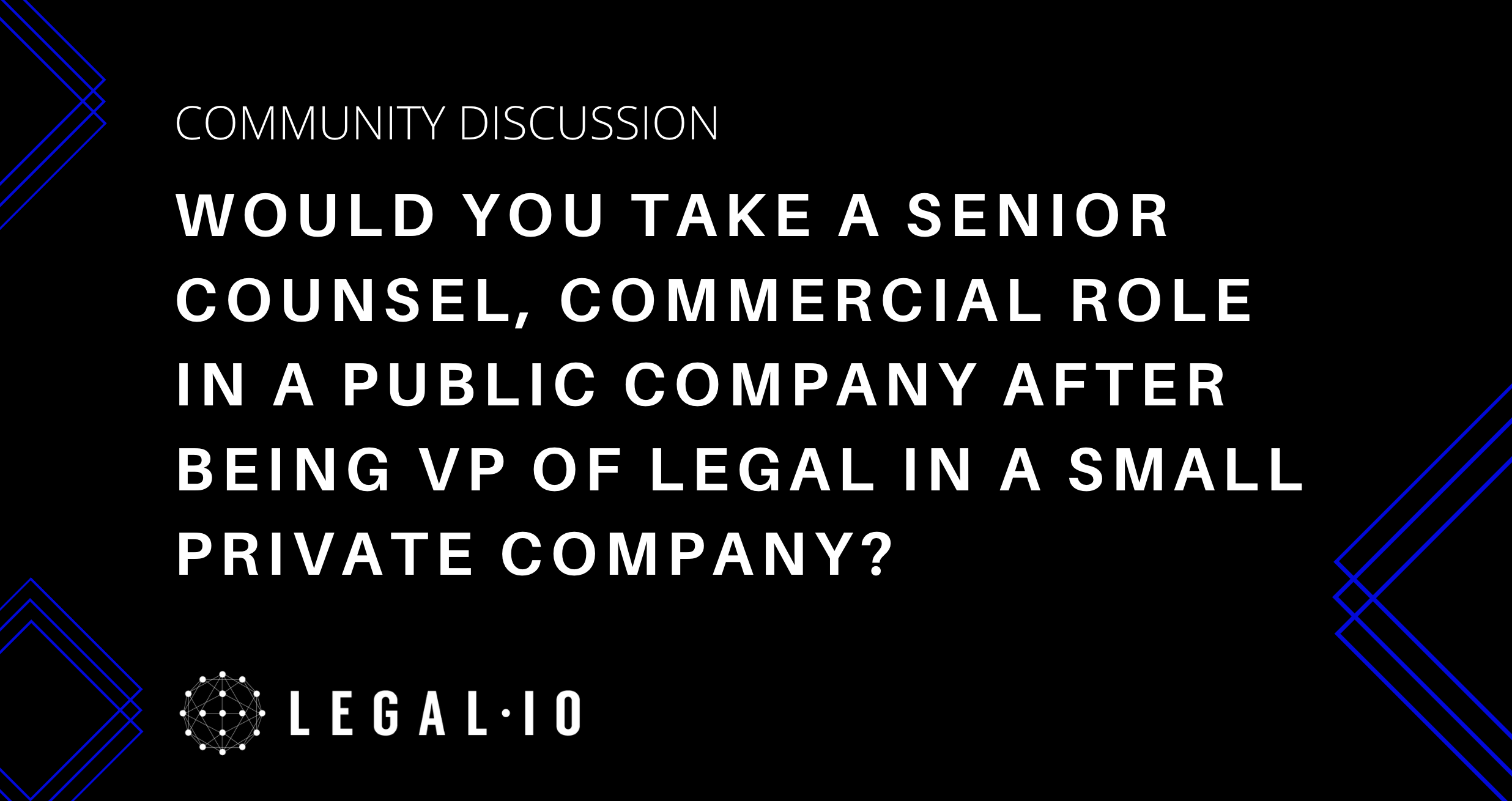 Community Perspectives: Would you take a Senior Counsel, Commercial role in a public company after being VP of Legal in a small private company?
