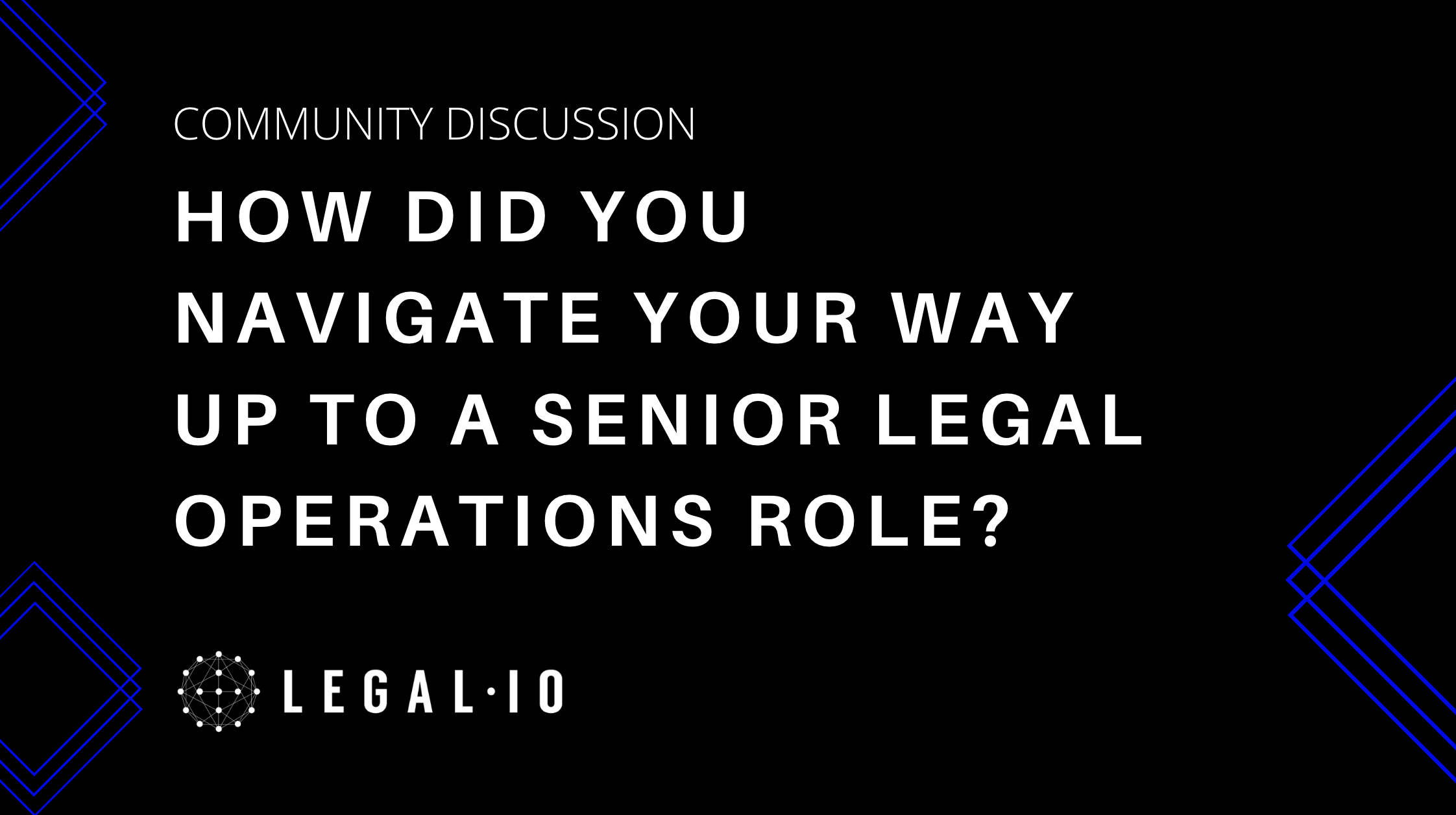 Community Discussion: How did you navigate your way up to a senior legal operations role?