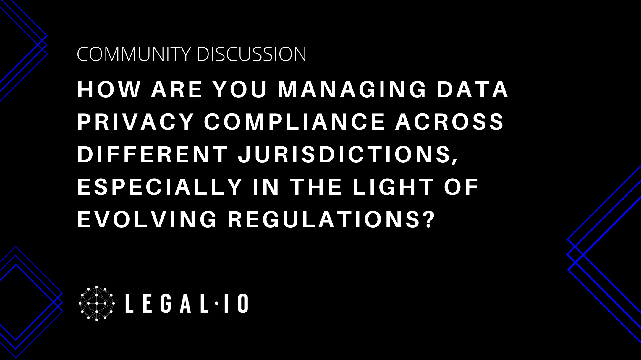 Community Discussion: How are you managing data privacy compliance across different jurisdictions, especially in the light of evolving regulations?
