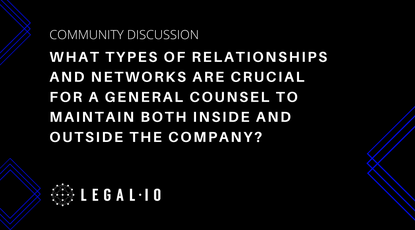 Community Discussion: What types of relationships and networks are crucial for a General Counsel to maintain both inside and outside the company?