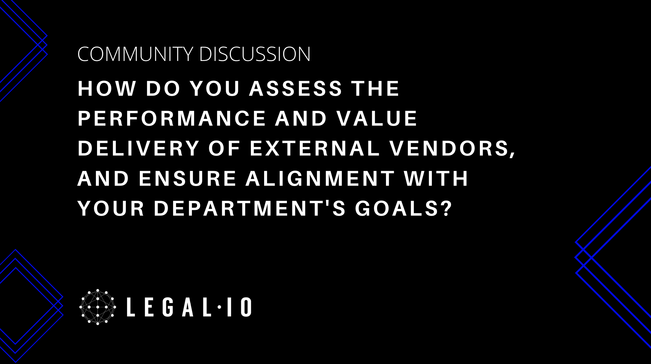 Community Discussion: How do you assess the performance and value delivery of external vendors, and ensure alignment with your department's goals?
