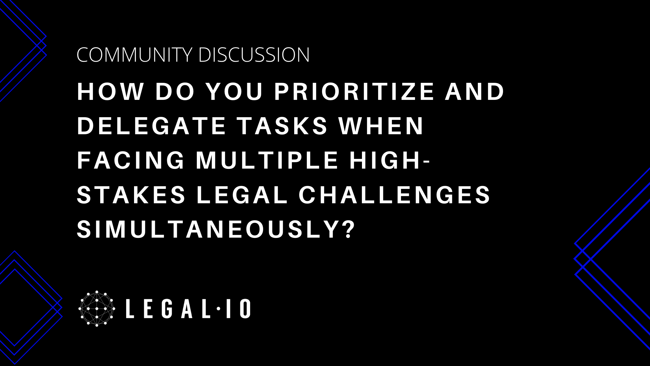 Community Discussion: How do you prioritize and delegate tasks when facing multiple high-stakes legal challenges simultaneously?