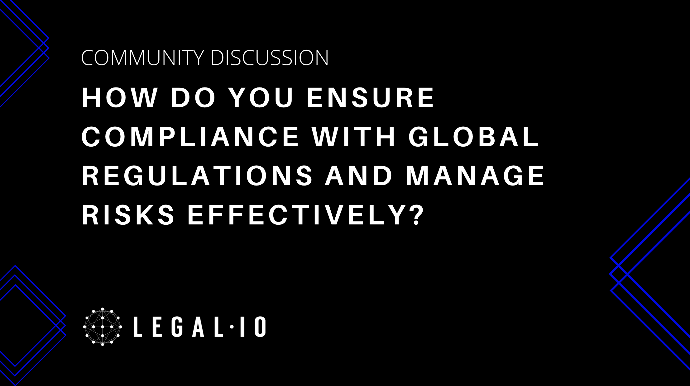 Community Discussion: How do you ensure compliance with global regulations and manage risks effectively?
