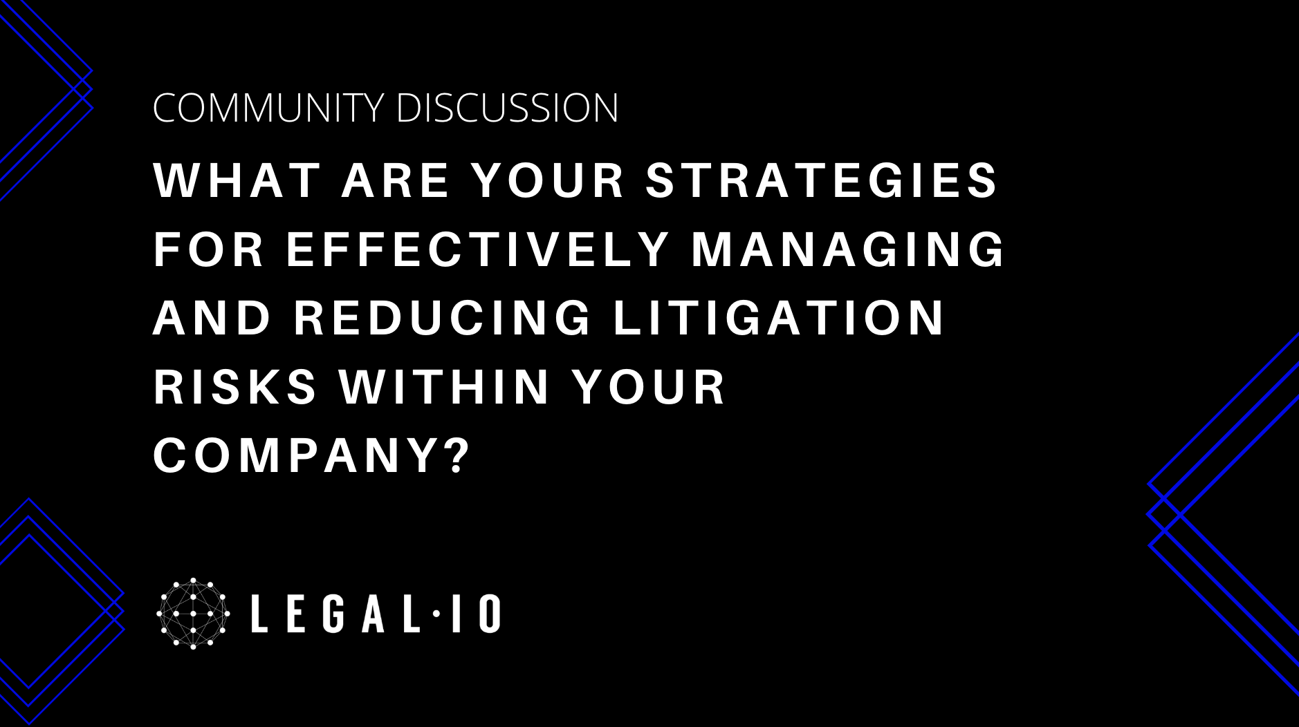 Community Discussion: What are your strategies for effectively managing and reducing litigation risks within your company?