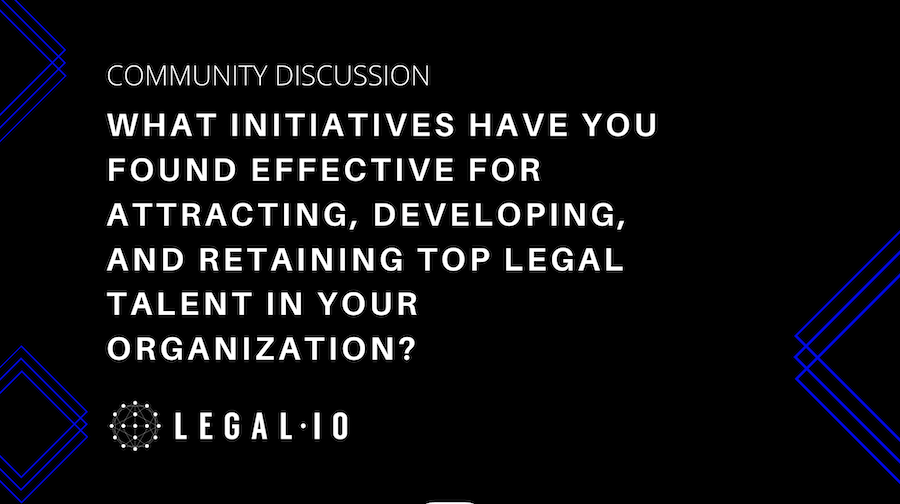 Community Discussion: What initiatives have you found effective for attracting, developing, and retaining top legal talent in your organization?