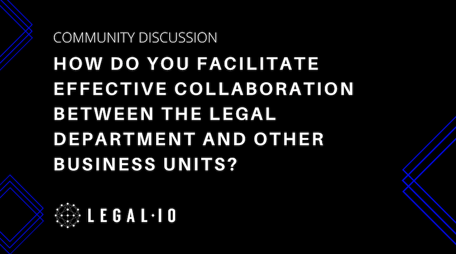 Community Discussion: How do you facilitate effective collaboration between the legal department and other business units?
