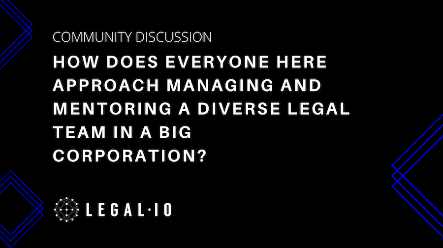 Community Discussion: How does everyone here approach managing and mentoring a diverse legal team in a big corporation?