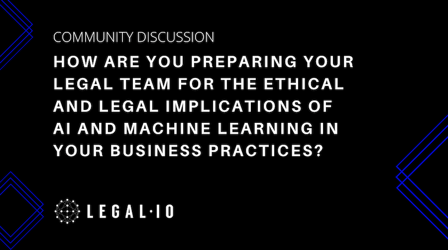 Community Discussion: How are you preparing your legal team for the ethical and legal implications of AI and machine learning in your business practices?