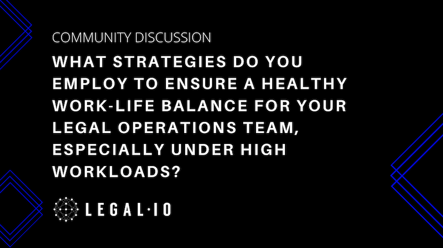 Community Discussion: What strategies do you employ to ensure a healthy work-life balance for your legal operations team, especially under high workloads?