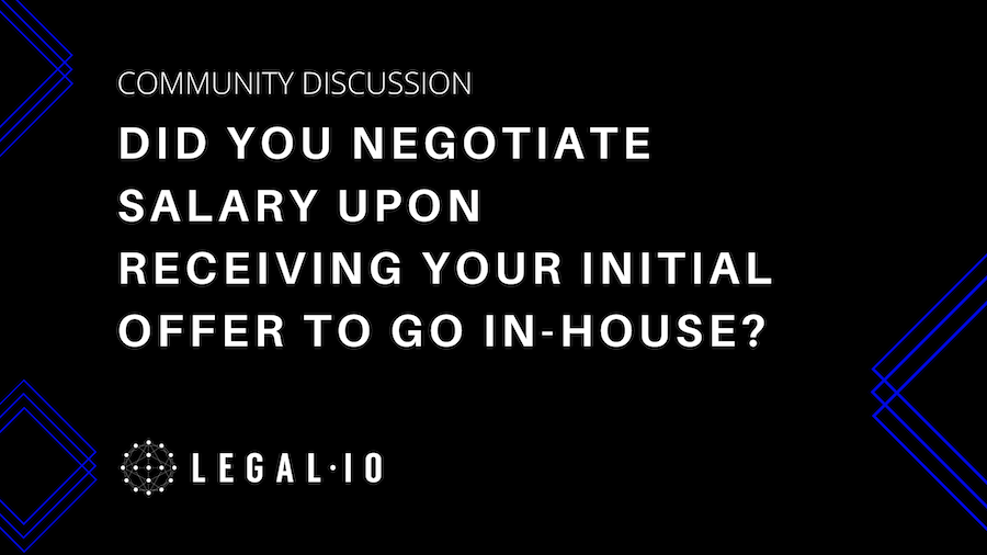Community Discussion: Did you negotiate salary upon receiving your initial offer to go in-house?