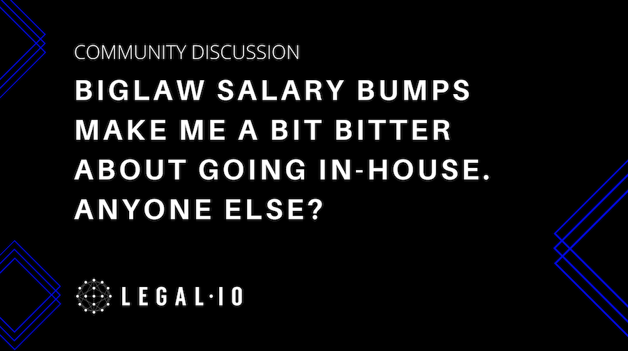 Community Discussion: BigLaw salary bumps make me a bit bitter about going in-house. Anyone else?