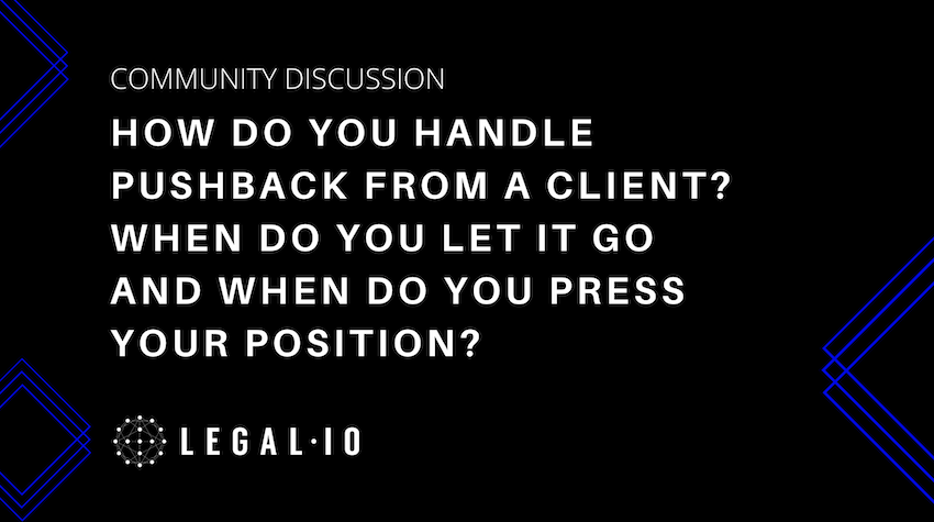 Community Discussion: How do you handle pushback from a client? When do you let it go and when do you press your position?