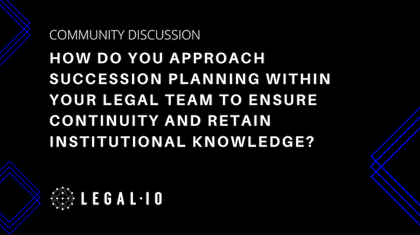 Community Discussion: How do you approach succession planning within your legal team to ensure continuity and retain institutional knowledge?