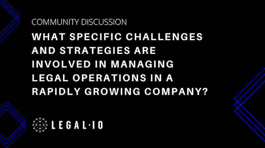 Community Discussion: What specific challenges and strategies are involved in managing legal operations in a rapidly growing company?