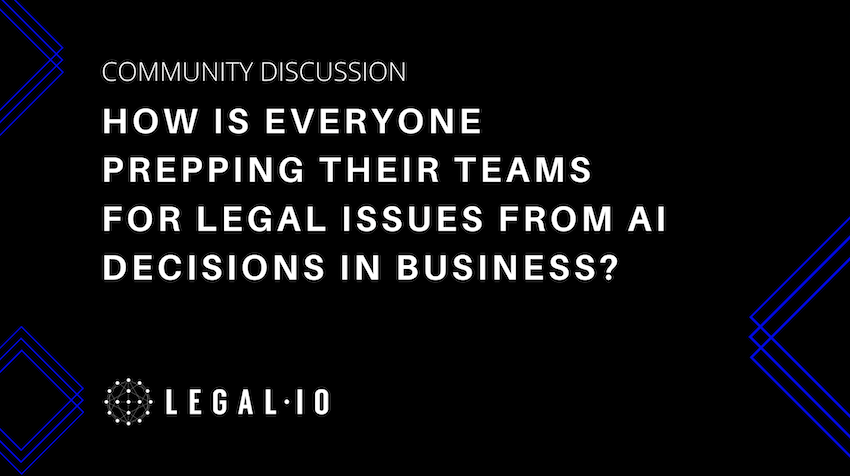 Community Discussion: How is everyone prepping their teams for legal issues from AI decisions in business?