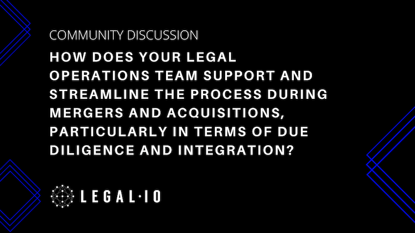 Community Discussion: How does your legal operations team support and streamline the process during mergers and acquisitions, particularly in terms of due diligence and integration?