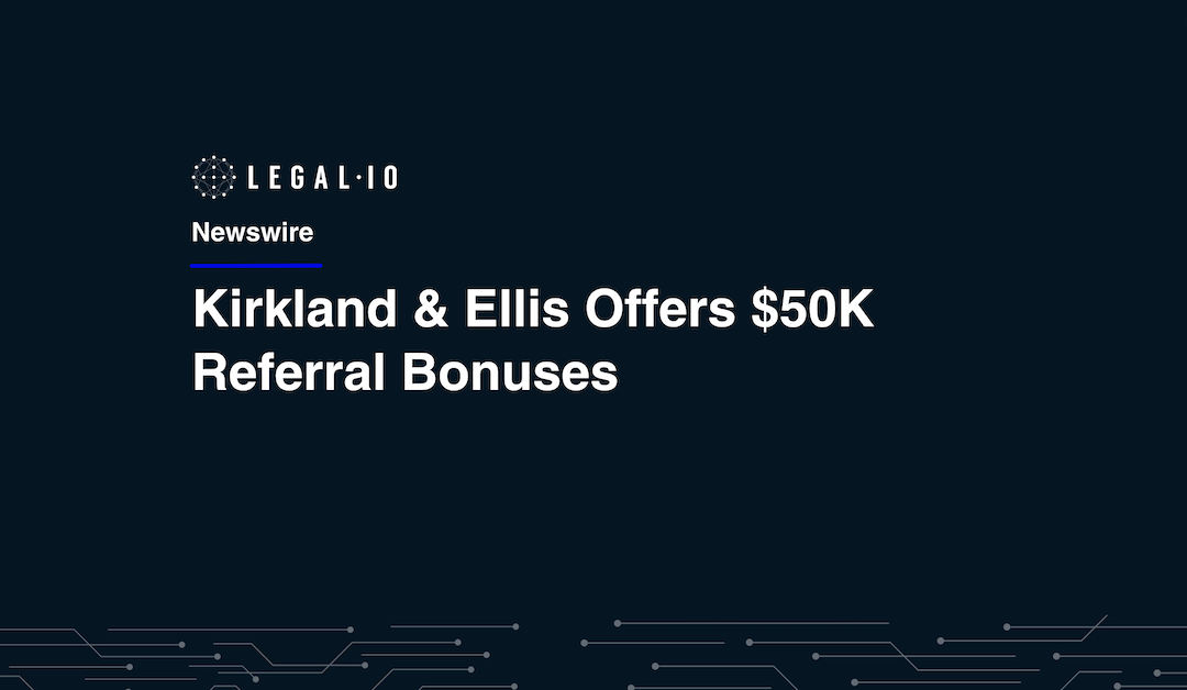 Kirkland & Ellis Renews $50K Referral Bonuses