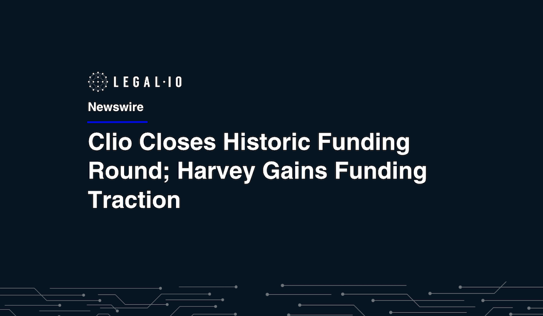 Clio Closes Historic Funding Round; Harvey Gains Funding Traction